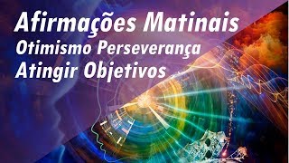 AFIRMAÇÕES MATINAIS ➤ TREINE SUA MENTE  ATINGIR OBJETIVOS  OTIMISMO  PERSEVERANÇA afirmações [upl. by Dyrrej868]