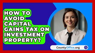 How To Avoid Capital Gains Tax On Investment Property  CountyOfficeorg [upl. by Suravaj]