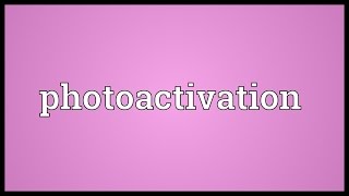 Photoactivation Meaning [upl. by Amles]