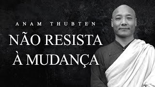 Anam Thubten  Não Resista à Mudança [upl. by Shepp381]