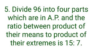 Ques5 Divide 96 into four parts which are in AP and the ratio between product of their means to [upl. by Flodnar]