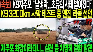 속보 K9자주포 “ 날벼락 초유의 사태 벌어졌다” K9 3200km 사막 테즈트 중 엔진 리콜 선언 자주포 최강이라더니 실전 중 치명적 결함 발견 [upl. by Eimak978]