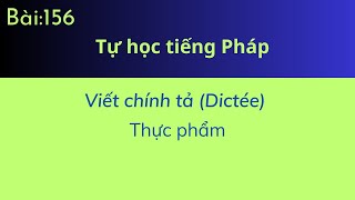 Bài 156 Tự học tiếng Pháp  Viết chính tả  Dictée Thực phẩm [upl. by Raines]