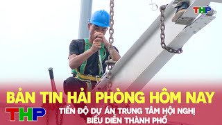 Bản tin Hải Phòng hôm nay 12062024 Tiến độ dự án trung tâm hội nghị biểu diễn thành phố [upl. by Edak]