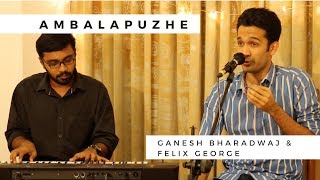 Ambalapuzhe unnikannanodu Nee Cover  Vocal and Piano Sessions  Ganesh Bharadwaj  Felix George [upl. by Phipps]