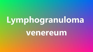 Lymphogranuloma venereum  Medical Definition and Pronunciation [upl. by Treb72]