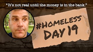 Homeless Day 19 “It’s not real until the money is in the bank” [upl. by Azila]