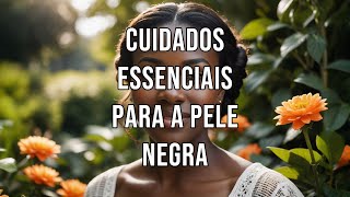 Cuidados Essenciais para a Pele Negra [upl. by Deegan]