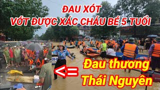 Nóng Đau xót vớt được cháu bé 5 tuổi đã mất trong dòng nước Lũ Thái Nguyên Hoàng Hiền [upl. by Eluj45]