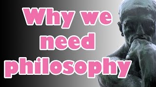 Why We Need Philosophy [upl. by Aubine]