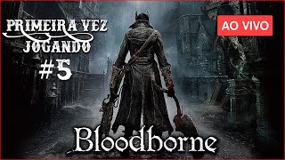 PRIMEIRA VEZ JOGANDO BLOODBORNE  BORA CAÇAR UNS BOSSES 5  Build de pura força [upl. by Essy]