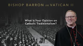 What Is Your Opinion on Catholic Traditionalism — Bishop Barron on Vatican II [upl. by Arimahs]