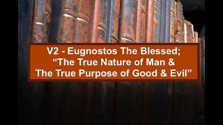 V2  Eugnostos The Blessed quotThe True Nature Of Man amp Purpose of Good amp Evilquot [upl. by Grefe401]