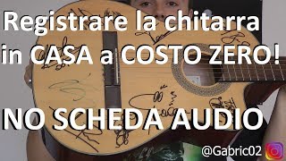 Come registrare la chitarra a COSTO ZERO con o senza mixer NO SCHEDA AUDIO [upl. by Eudocia]