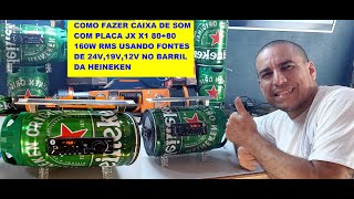 COMO FAZER CAIXA DE SOM COM PLACA JX X1 160W RMS COM FONTES DE 24V19V12V NO BARRIL DA HEINEKEN [upl. by Isherwood]