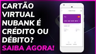 CARTÃO VIRTUAL NUBANK É CRÉDITO OU DÉBITO ENTENDA AGORA [upl. by Earazed35]