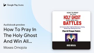 How To Pray In The Holy Ghost And Win All… by Moses Omojola · Audiobook preview [upl. by Lyndon27]