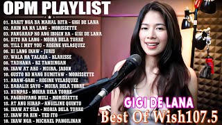 Gigi De Lana 💖 Bagong OPM Hugot Wish 1075 Playlist 2023 💝 Beautiful OPM Love Songs [upl. by Udele]