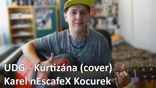 UDG  Kurtizána Cover na Akustickou Kytaru a Zpěv Karel nEscafeX Kocurek [upl. by Hsaka]