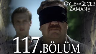 Öyle Bir Geçer Zaman Ki 117 Bölüm  Full Bölüm [upl. by Eseryt]