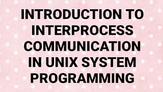 INTRODUCTION TO INTERPROCESS COMMUNICATIONUNIX SYSTEM PROGRAMMING [upl. by Eenal]