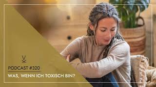 Was wenn ich toxisch bin  Podcast 320 [upl. by Alithia]