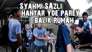 SYAHMI HANTAR YOE PAREY BALIK RUMAH [upl. by Aun]