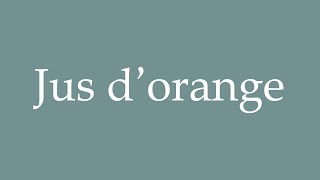 How to Pronounce Jus dorange Correctly in French [upl. by Paule]