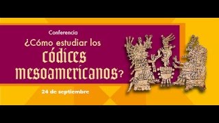 Conferencia quot¿Cómo estudiar los códices mesoamericanos [upl. by Blynn222]