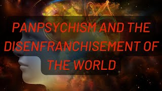 Panpsychism and the Disenfranchisement of the World [upl. by Anelle636]