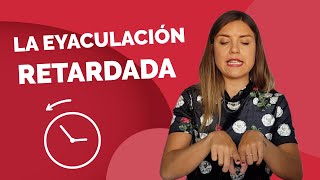 EYACULACIÓN RETARDADA 3 causas y su tratamiento Cómo evitar o curar la EYACULACIÓN TARDÍA [upl. by Nhguavoj]