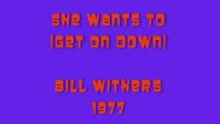 Bill Withers  SHE WANTS TO GET ON DOWN [upl. by Nylidam]