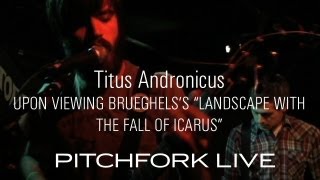 Titus Andronicus  Upon Viewing Brueghels quotLandscape With the Fall of Icarusquot  Pitchfork Live [upl. by Ahsiener]