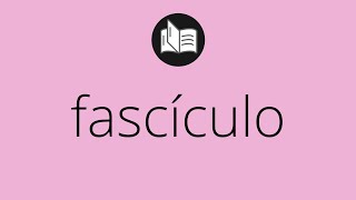 Que significa FASCÍCULO • fascículo SIGNIFICADO • fascículo DEFINICIÓN • Que es FASCÍCULO [upl. by Kiernan]