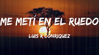 Luis R Conriquez  Me Metí En El Ruedo Lyrics [upl. by Burl]