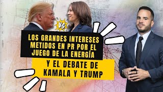 LOS GRANDES INTERESES METIDOS EN PR POR EL JUEGO DE LA ENERGÍA  Y el debate de Kamala y Trump [upl. by Kenzi830]