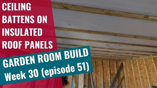 Garden Room Build  Week 30 Ep 51 Ceiling battens on insulated roof panels [upl. by Zawde]