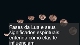 Fases da Lua e seus significados espirituais entenda como elas te influenciam [upl. by Llenram]