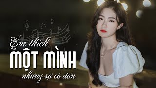 Ừ thì em thích một mình nhưng sợ cô đơn  Ai Chung Tình Được Mãi  Tuyển Chọn Nhạc Thất Tình 2022 [upl. by Elleirad649]