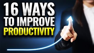 16 Ways To Improve Productivity  Productivity Tips [upl. by Katine]