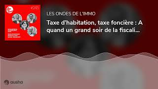 Taxe d’habitation taxe foncière  A quand un grand soir de la fiscalité  Norbert Fanchon Stéph [upl. by Isidor]