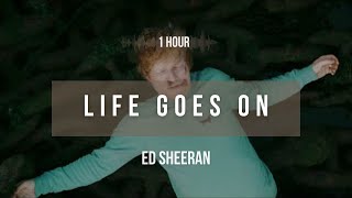 1 hour Ed Sheeran  Life Goes On  Lyrics [upl. by Neeuq]