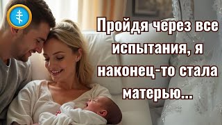 Пройдя через все испытания я наконецто стала матерью [upl. by Faustine]