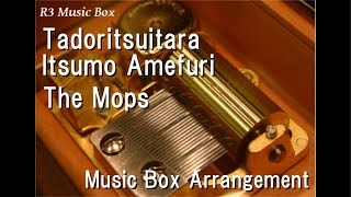 Tadoritsuitara Itsumo AmefuriThe Mops Music Box [upl. by Ecidnak]