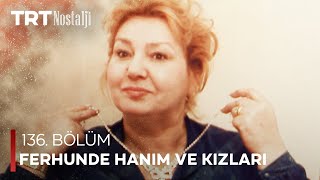 Ferhunde Hanım ve Kızları 136 Bölüm NostaljiTRT [upl. by Bezanson]