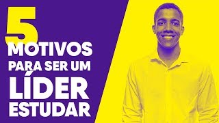 5 Motivos Para ser um Líder Estudar [upl. by Jaime254]