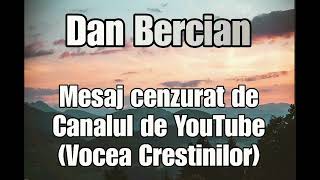 Dan Bercian 》 Mesaj Cenzurat de către  Canalul de YouTube Vocea Creștinilor [upl. by Rempe]