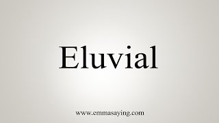 How To Say Eluvial [upl. by Penelope]