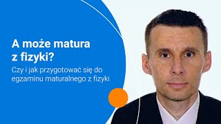 A może matura z fizyki – czy i jak przygotować się do egzaminu maturalnego z fizyki [upl. by Burkitt]