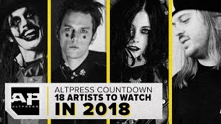 18 Artists to Watch in 2018 ALTPRESS COUNTDOWN [upl. by Leugar790]